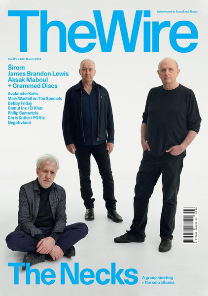 The Wire Issue 469 - March 2023 (The Necks)