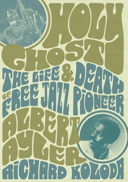 Holy Ghost - The Life And Death Of Free Jazz Pioneer Albert Ayler