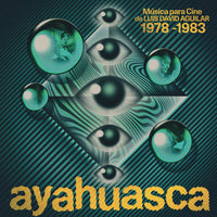 Ayahuasca: Film Music By Luis David Aguilar [1978-1983]