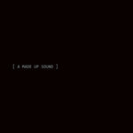 A Made Up Sound 2009-2016