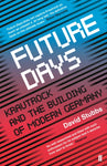 Future Days: Krautrock And The Building Of Modern Germany