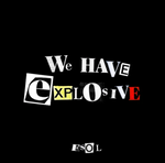 We Have Explosive