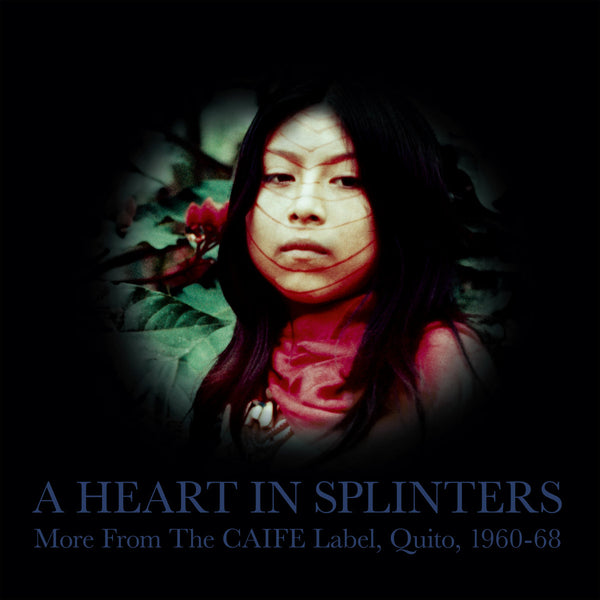A Heart In Splinters: More From The CAIFE Label, Quito