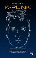 K-Punk: The collected and unpublished writings of Mark Fisher (2004-2016)