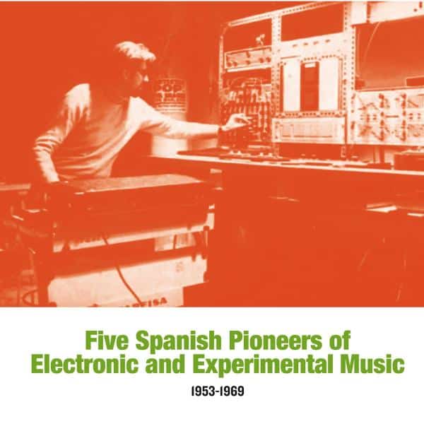 Five Spanish Pioneers of Electronic and Experimental Music