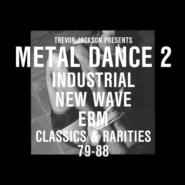 Trevor Jackson presents Metal Dance 2: Industrial Post Punk EBM Classics & Rarities 79-88 [2LP + CD]
