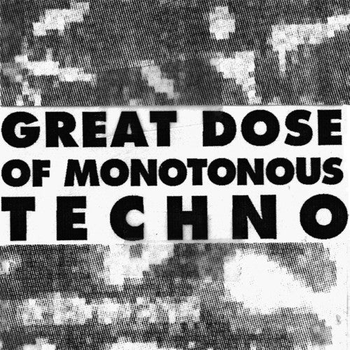 Great Dose Of Monotonous Techno
