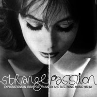 Strange Passion - Explorations In Irish Punk DIY And Electronic Music 1980-83