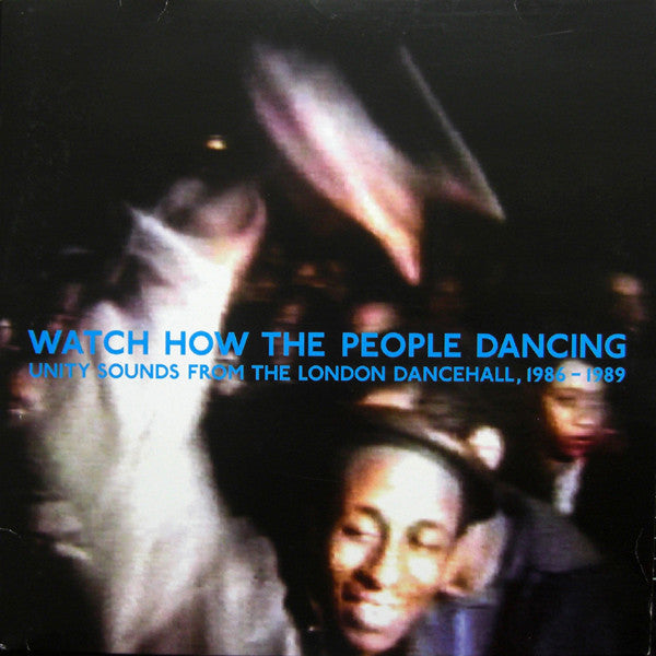 Watch How The People Dancing - Unity Sounds From The London Dancehall, 1986-1989